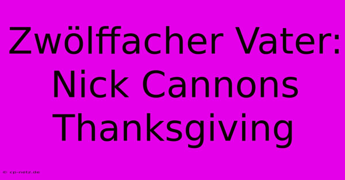 Zwölffacher Vater: Nick Cannons Thanksgiving