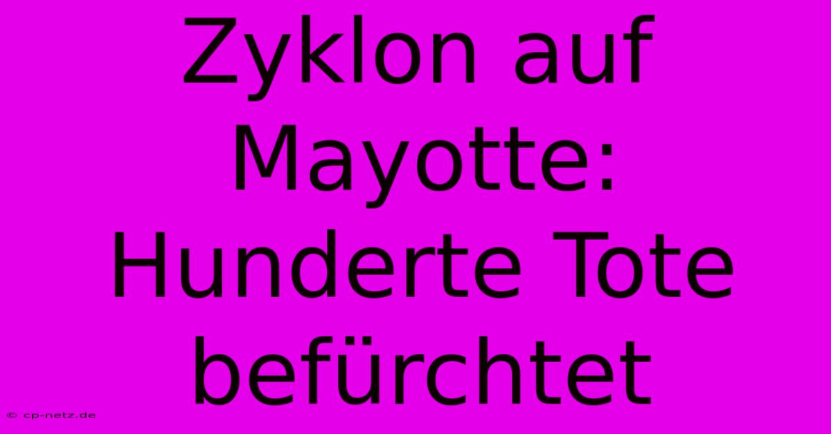 Zyklon Auf Mayotte: Hunderte Tote Befürchtet