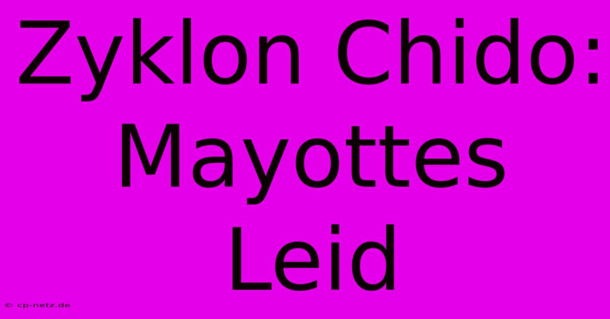 Zyklon Chido: Mayottes Leid