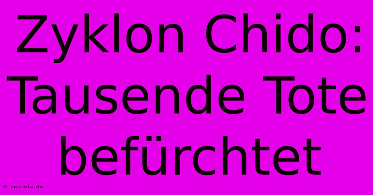 Zyklon Chido: Tausende Tote Befürchtet