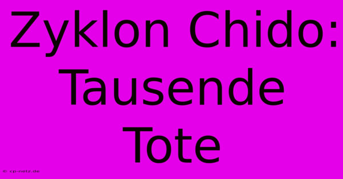 Zyklon Chido: Tausende Tote