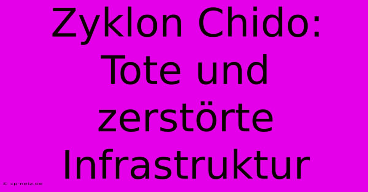 Zyklon Chido: Tote Und Zerstörte Infrastruktur