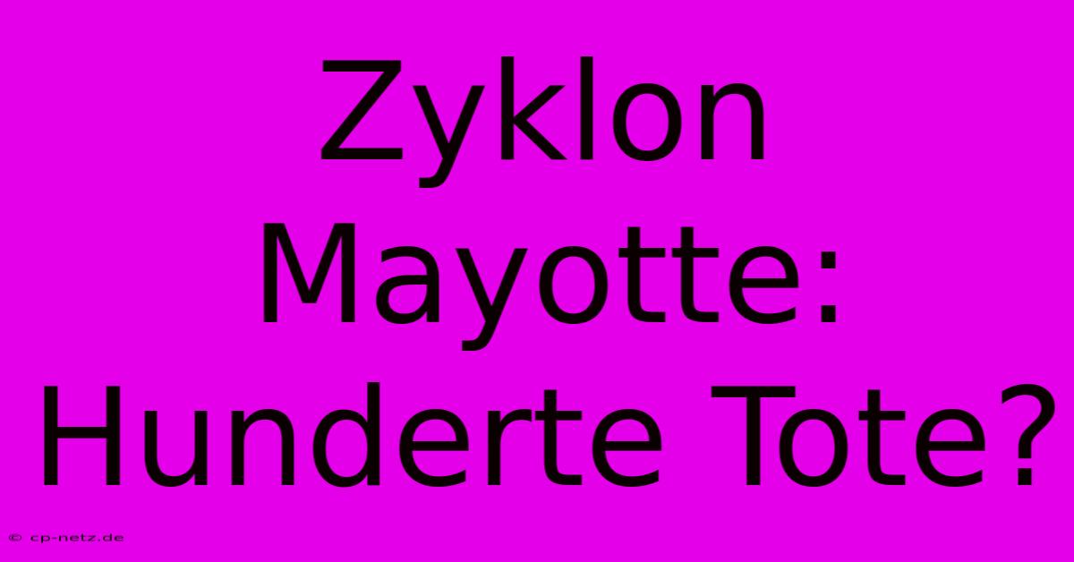 Zyklon Mayotte: Hunderte Tote?