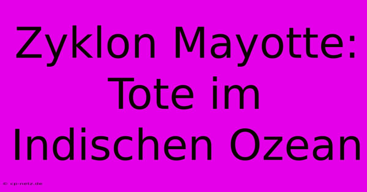 Zyklon Mayotte: Tote Im Indischen Ozean