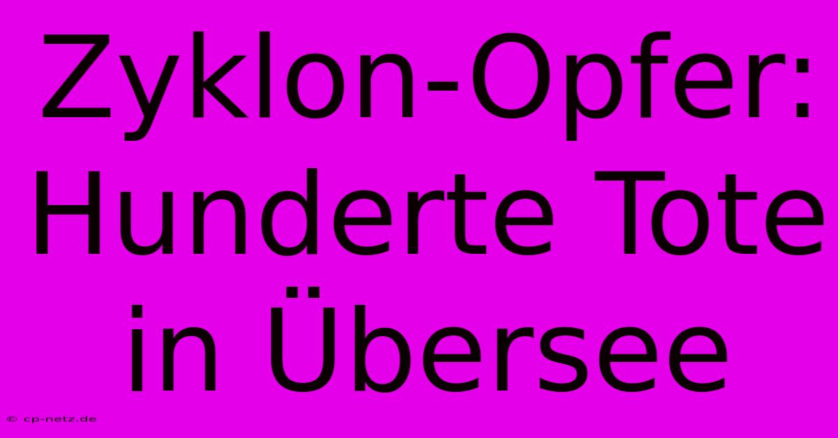 Zyklon-Opfer: Hunderte Tote In Übersee