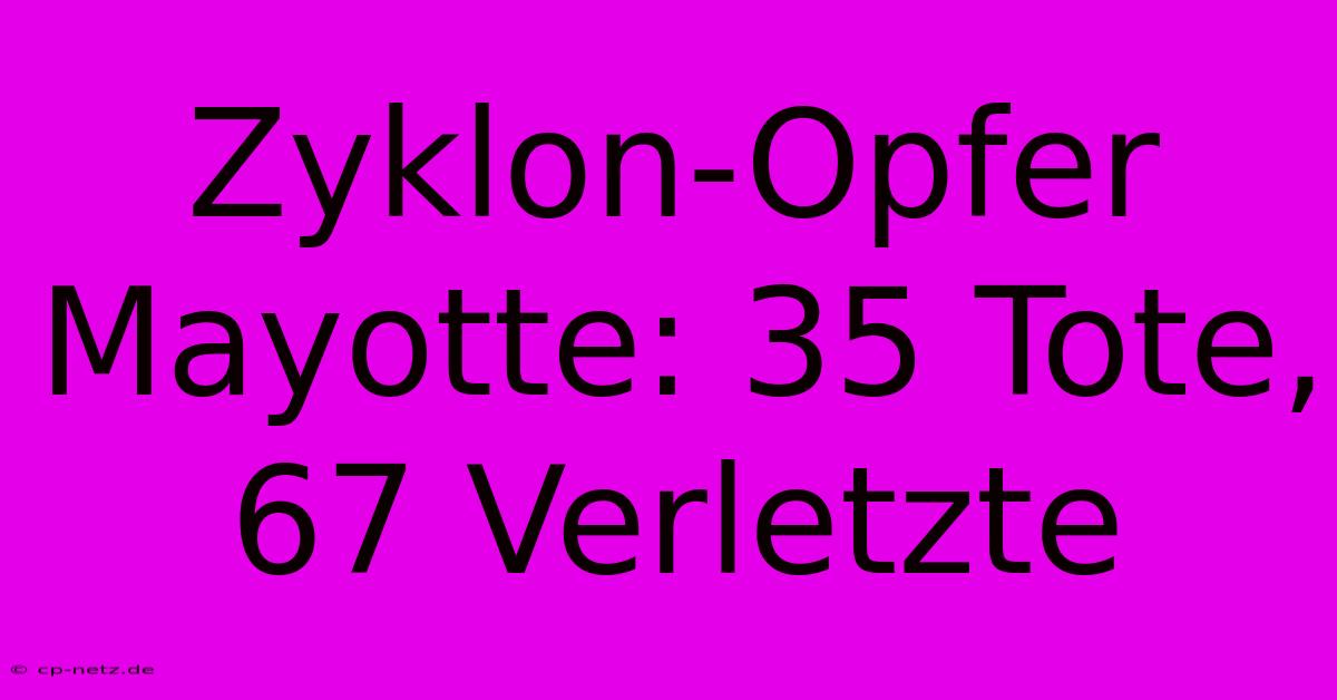 Zyklon-Opfer Mayotte: 35 Tote, 67 Verletzte